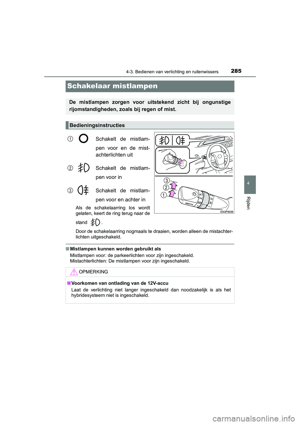 TOYOTA PRIUS 2015 Instructieboekje (in Dutch) 285
4
4-3. Bedienen van verlichting en ruitenwissers
Rijden
PRIUS_OM_OM47A31E_(EE)
Schakelaar mistlampen
Schakelt de mistlam-
pen voor en de mist-
achterlichten uit
Schakelt de mistlam-
pen voor in
Sc TOYOTA PRIUS 2015 Instructieboekje (in Dutch) 285
4
4-3. Bedienen van verlichting en ruitenwissers
Rijden
PRIUS_OM_OM47A31E_(EE)
Schakelaar mistlampen
Schakelt de mistlam-
pen voor en de mist-
achterlichten uit
Schakelt de mistlam-
pen voor in
Sc