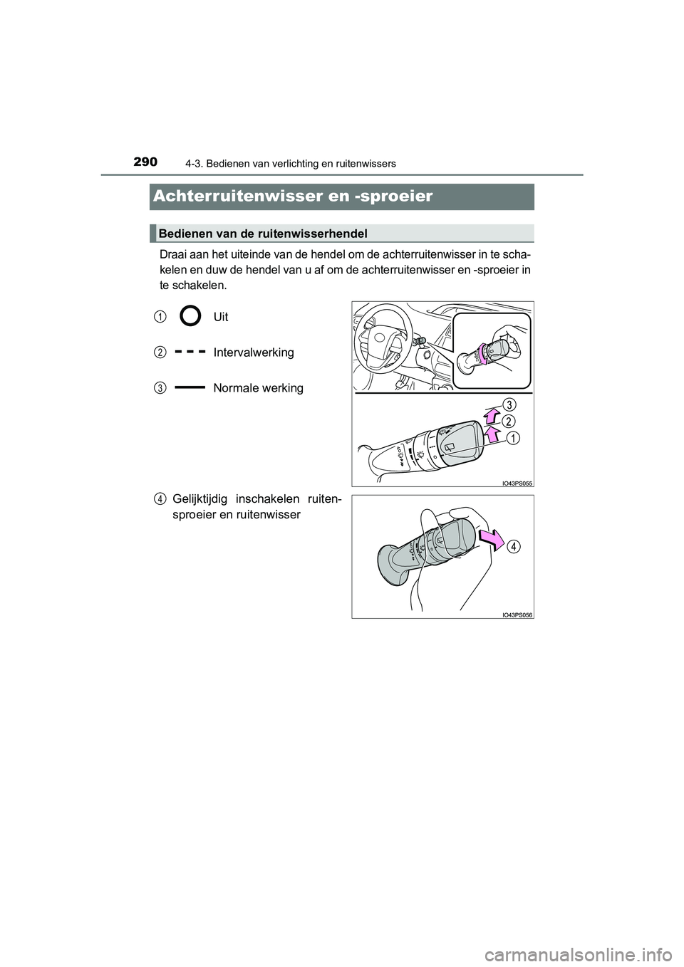 TOYOTA PRIUS 2015 Instructieboekje (in Dutch) 2904-3. Bedienen van verlichting en ruitenwissers
PRIUS_OM_OM47A31E_(EE)
Achterruitenwisser en -sproeier
Draai aan het uiteinde van de hendel om de achterruitenwisser in te scha-
kelen en duw de hende TOYOTA PRIUS 2015 Instructieboekje (in Dutch) 2904-3. Bedienen van verlichting en ruitenwissers
PRIUS_OM_OM47A31E_(EE)
Achterruitenwisser en -sproeier
Draai aan het uiteinde van de hendel om de achterruitenwisser in te scha-
kelen en duw de hende