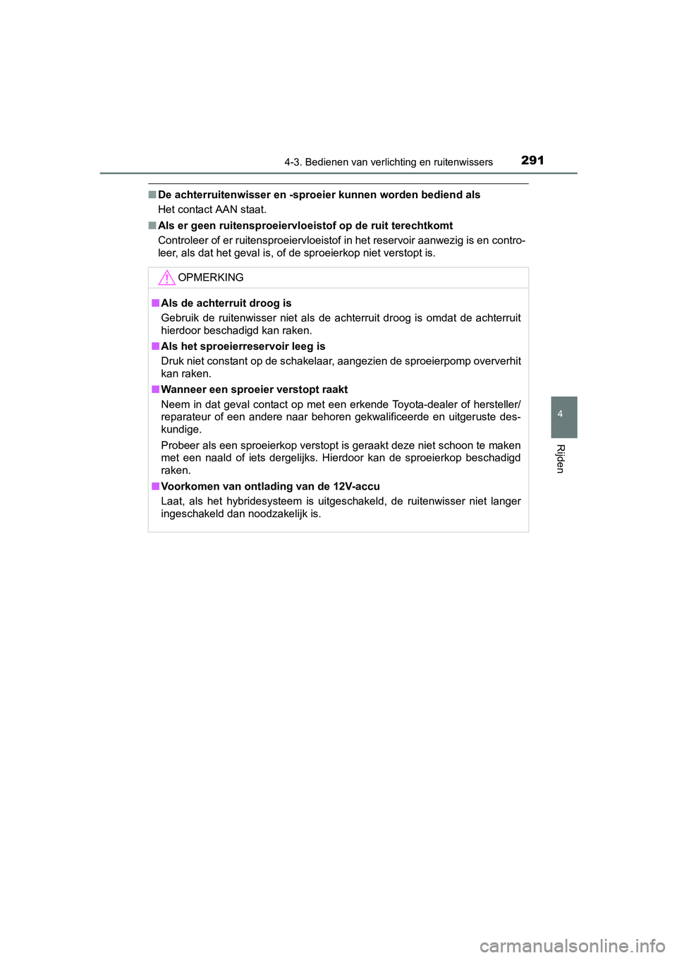 TOYOTA PRIUS 2015  Instructieboekje (in Dutch) 2914-3. Bedienen van verlichting en ruitenwissers
4
Rijden
PRIUS_OM_OM47A31E_(EE)
■De achterruitenwisser en -sproeier kunnen worden bediend als
Het contact AAN staat.
■ Als er geen ruitensproeierv
