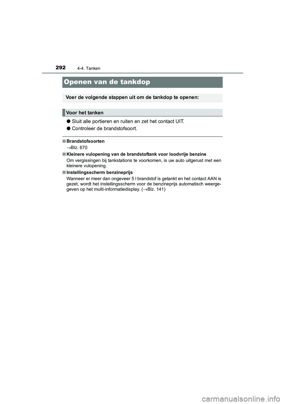 TOYOTA PRIUS 2015  Instructieboekje (in Dutch) 2924-4. Tanken
PRIUS_OM_OM47A31E_(EE)
Openen van de tankdop
●Sluit alle portieren en ruiten en zet het contact UIT.
● Controleer de brandstofsoort.
■Brandstofsoorten
→Blz. 670
■ Kleinere vul