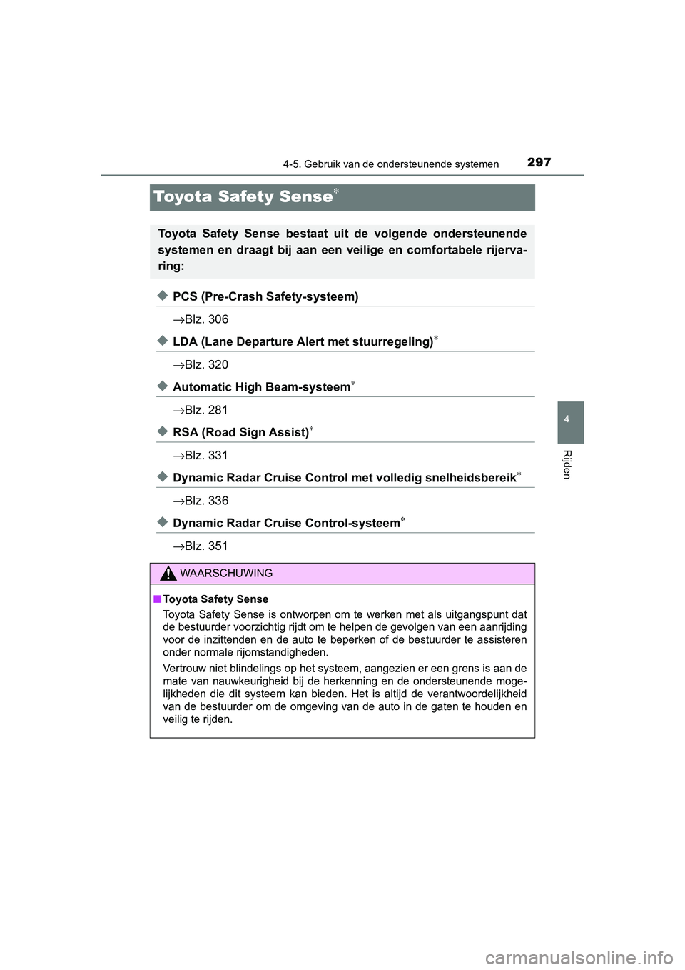 TOYOTA PRIUS 2015  Instructieboekje (in Dutch) 297
4
4-5. Gebruik van de ondersteunende systemen
Rijden
PRIUS_OM_OM47A31E_(EE)
Toyota Safety Sense∗
◆PCS (Pre-Crash Safety-systeem)
→Blz. 306
◆LDA (Lane Departure Alert met stuurregeling)∗
