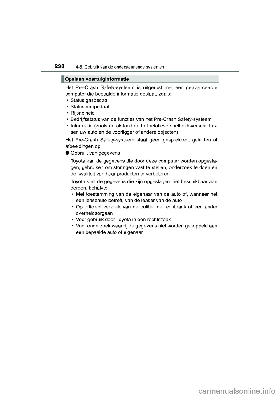 TOYOTA PRIUS 2015  Instructieboekje (in Dutch) 2984-5. Gebruik van de ondersteunende systemen
PRIUS_OM_OM47A31E_(EE)
Het Pre-Crash Safety-systeem is uitgerust met een geavanceerde
computer die bepaalde informatie opslaat, zoals: • Status gaspeda