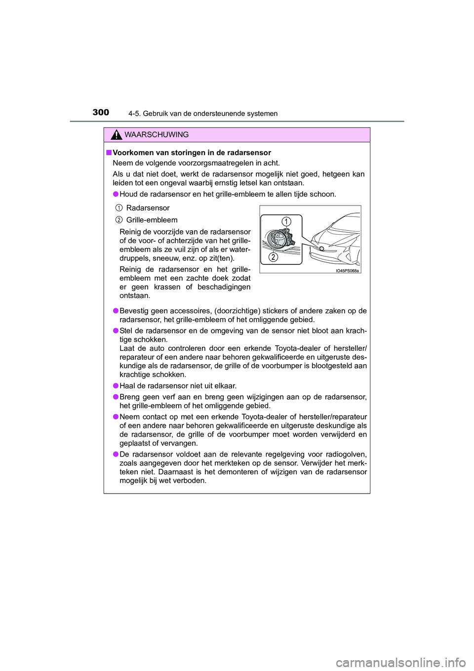 TOYOTA PRIUS 2015  Instructieboekje (in Dutch) 3004-5. Gebruik van de ondersteunende systemen
PRIUS_OM_OM47A31E_(EE)
WAARSCHUWING
■Voorkomen van storingen in de radarsensor
Neem de volgende voorzorgsmaatregelen in acht.
Als u dat niet doet, werk