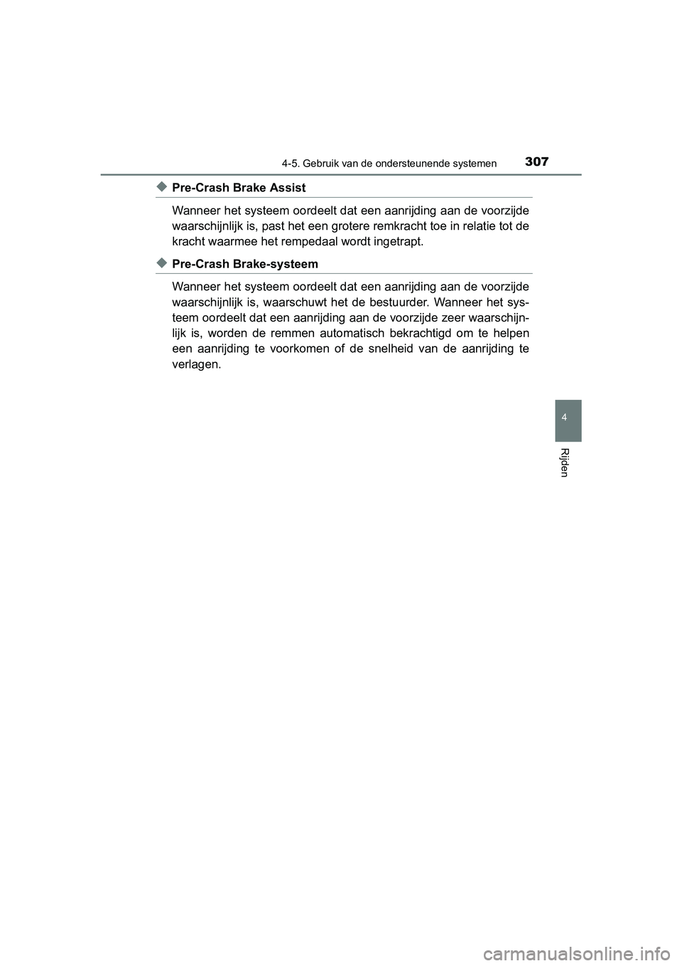 TOYOTA PRIUS 2015  Instructieboekje (in Dutch) 3074-5. Gebruik van de ondersteunende systemen
4
Rijden
PRIUS_OM_OM47A31E_(EE)
◆Pre-Crash Brake Assist
Wanneer het systeem oordeelt dat een aanrijding aan de voorzijde
waarschijnlijk is, past het ee