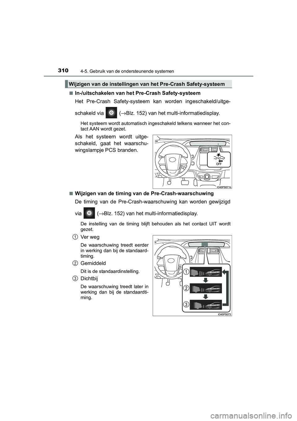 TOYOTA PRIUS 2015  Instructieboekje (in Dutch) 3104-5. Gebruik van de ondersteunende systemen
PRIUS_OM_OM47A31E_(EE)■
In-/uitschakelen van het Pre-Crash Safety-systeem
Het Pre-Crash Safety-systeem 
kan worden ingeschakeld/uitge-
schakeld via   (