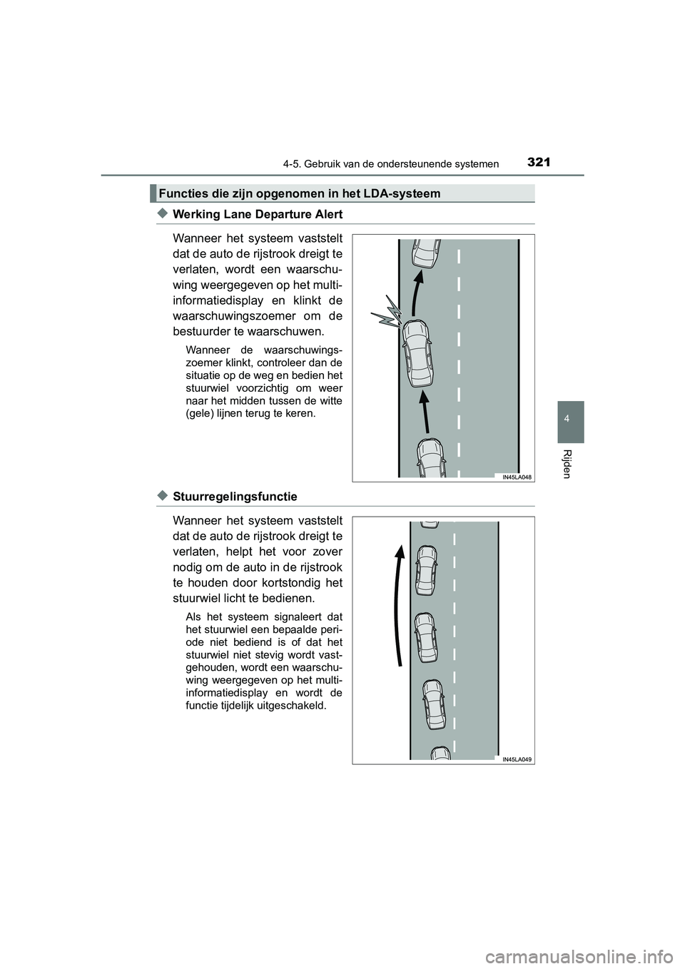 TOYOTA PRIUS 2015 Instructieboekje (in Dutch) 3214-5. Gebruik van de ondersteunende systemen
4
Rijden
PRIUS_OM_OM47A31E_(EE)
◆Werking Lane Departure Alert
Wanneer het systeem vaststelt
dat de auto de rijstrook dreigt te
verlaten, wordt een waar TOYOTA PRIUS 2015 Instructieboekje (in Dutch) 3214-5. Gebruik van de ondersteunende systemen
4
Rijden
PRIUS_OM_OM47A31E_(EE)
◆Werking Lane Departure Alert
Wanneer het systeem vaststelt
dat de auto de rijstrook dreigt te
verlaten, wordt een waar