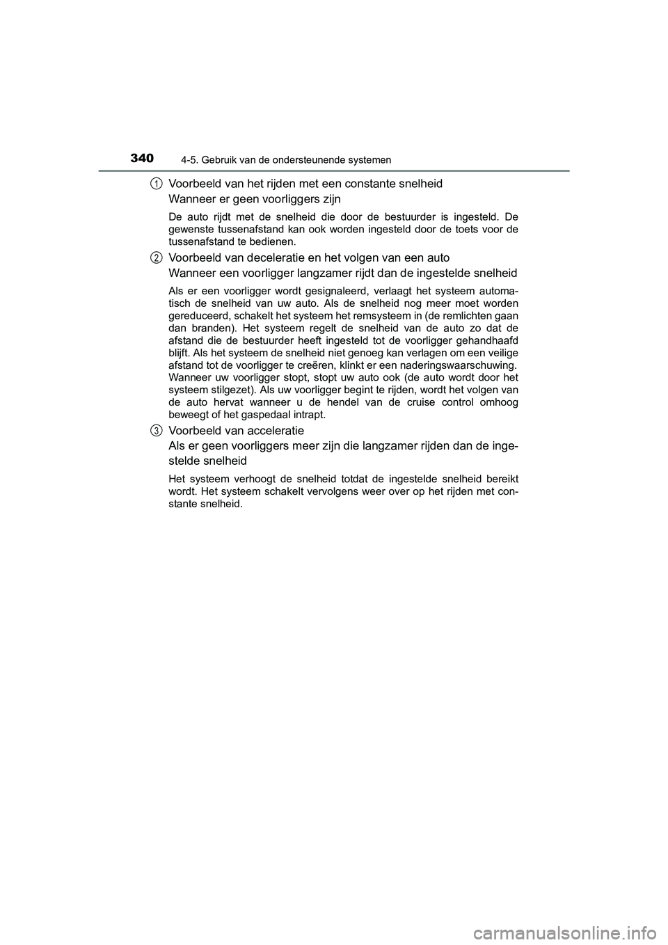 TOYOTA PRIUS 2015 Instructieboekje (in Dutch) 3404-5. Gebruik van de ondersteunende systemen
PRIUS_OM_OM47A31E_(EE)
Voorbeeld van het rijden met een constante snelheid
Wanneer er geen voorliggers zijn
De auto rijdt met de snelheid die door de bes TOYOTA PRIUS 2015 Instructieboekje (in Dutch) 3404-5. Gebruik van de ondersteunende systemen
PRIUS_OM_OM47A31E_(EE)
Voorbeeld van het rijden met een constante snelheid
Wanneer er geen voorliggers zijn
De auto rijdt met de snelheid die door de bes