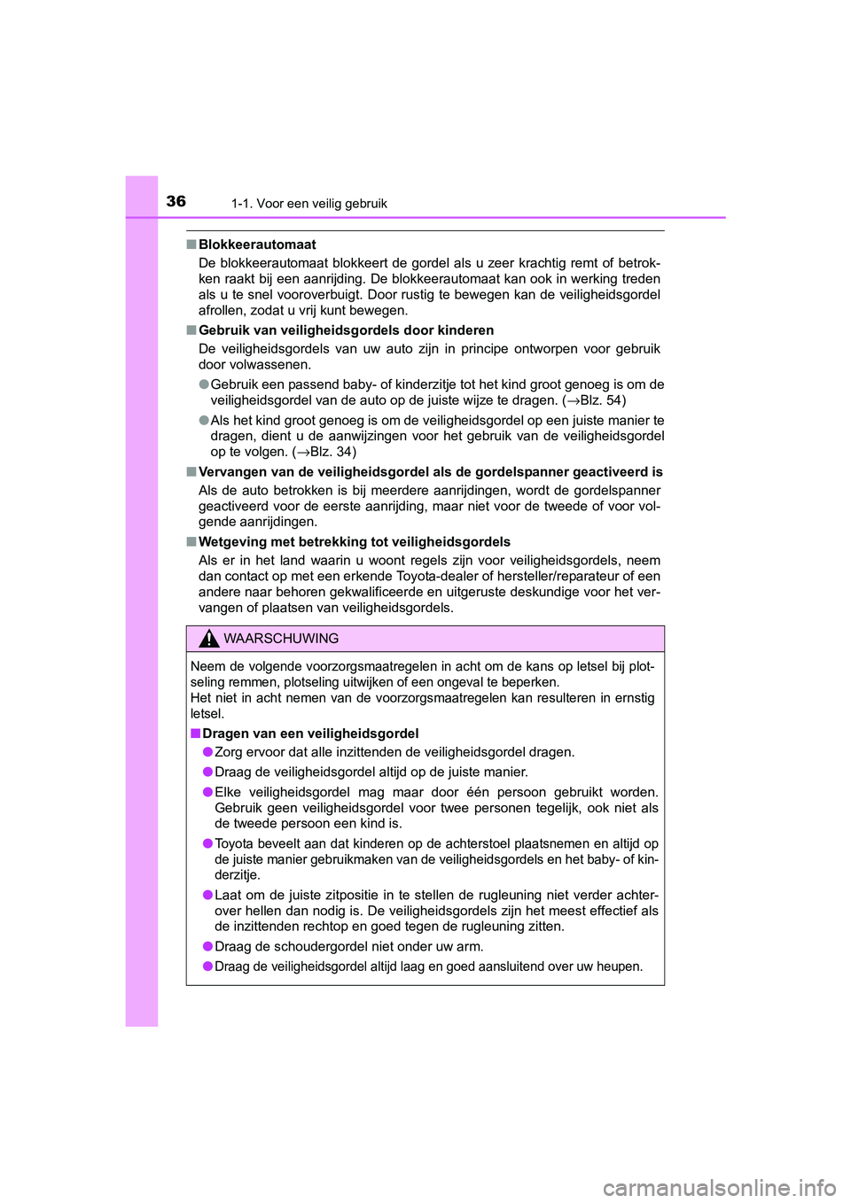 TOYOTA PRIUS 2015 Instructieboekje (in Dutch) 361-1. Voor een veilig gebruik
PRIUS_OM_OM47A31E_(EE)
■Blokkeerautomaat
De blokkeerautomaat blokkeert de gordel als u zeer krachtig remt of betrok-
ken raakt bij een aanrijding. De blokkeerautomaat TOYOTA PRIUS 2015 Instructieboekje (in Dutch) 361-1. Voor een veilig gebruik
PRIUS_OM_OM47A31E_(EE)
■Blokkeerautomaat
De blokkeerautomaat blokkeert de gordel als u zeer krachtig remt of betrok-
ken raakt bij een aanrijding. De blokkeerautomaat