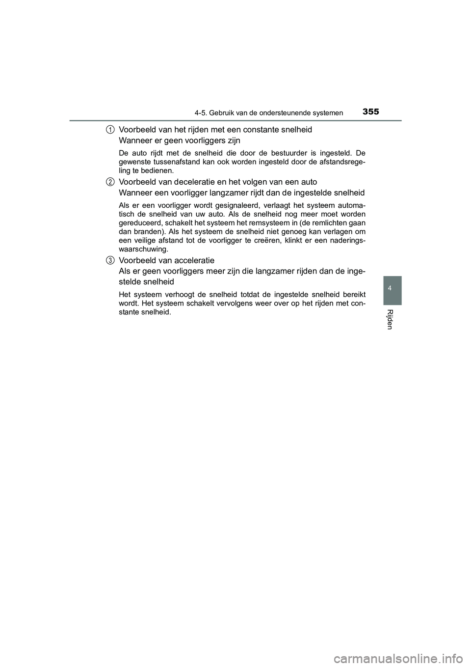 TOYOTA PRIUS 2015 Instructieboekje (in Dutch) 3554-5. Gebruik van de ondersteunende systemen
4
Rijden
PRIUS_OM_OM47A31E_(EE)
Voorbeeld van het rijden met een constante snelheid
Wanneer er geen voorliggers zijn
De auto rijdt met de snelheid die do TOYOTA PRIUS 2015 Instructieboekje (in Dutch) 3554-5. Gebruik van de ondersteunende systemen
4
Rijden
PRIUS_OM_OM47A31E_(EE)
Voorbeeld van het rijden met een constante snelheid
Wanneer er geen voorliggers zijn
De auto rijdt met de snelheid die do
