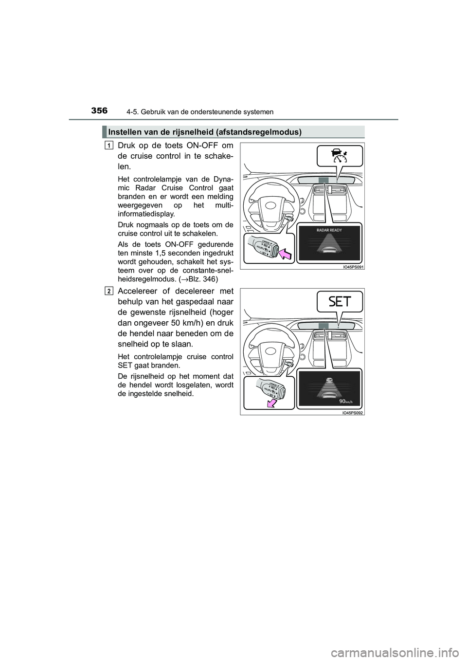 TOYOTA PRIUS 2015 Instructieboekje (in Dutch) 3564-5. Gebruik van de ondersteunende systemen
PRIUS_OM_OM47A31E_(EE)
Druk op de toets ON-OFF om
de cruise control in te schake-
len.
Het controlelampje van de Dyna-
mic Radar Cruise Control gaat
bran TOYOTA PRIUS 2015 Instructieboekje (in Dutch) 3564-5. Gebruik van de ondersteunende systemen
PRIUS_OM_OM47A31E_(EE)
Druk op de toets ON-OFF om
de cruise control in te schake-
len.
Het controlelampje van de Dyna-
mic Radar Cruise Control gaat
bran