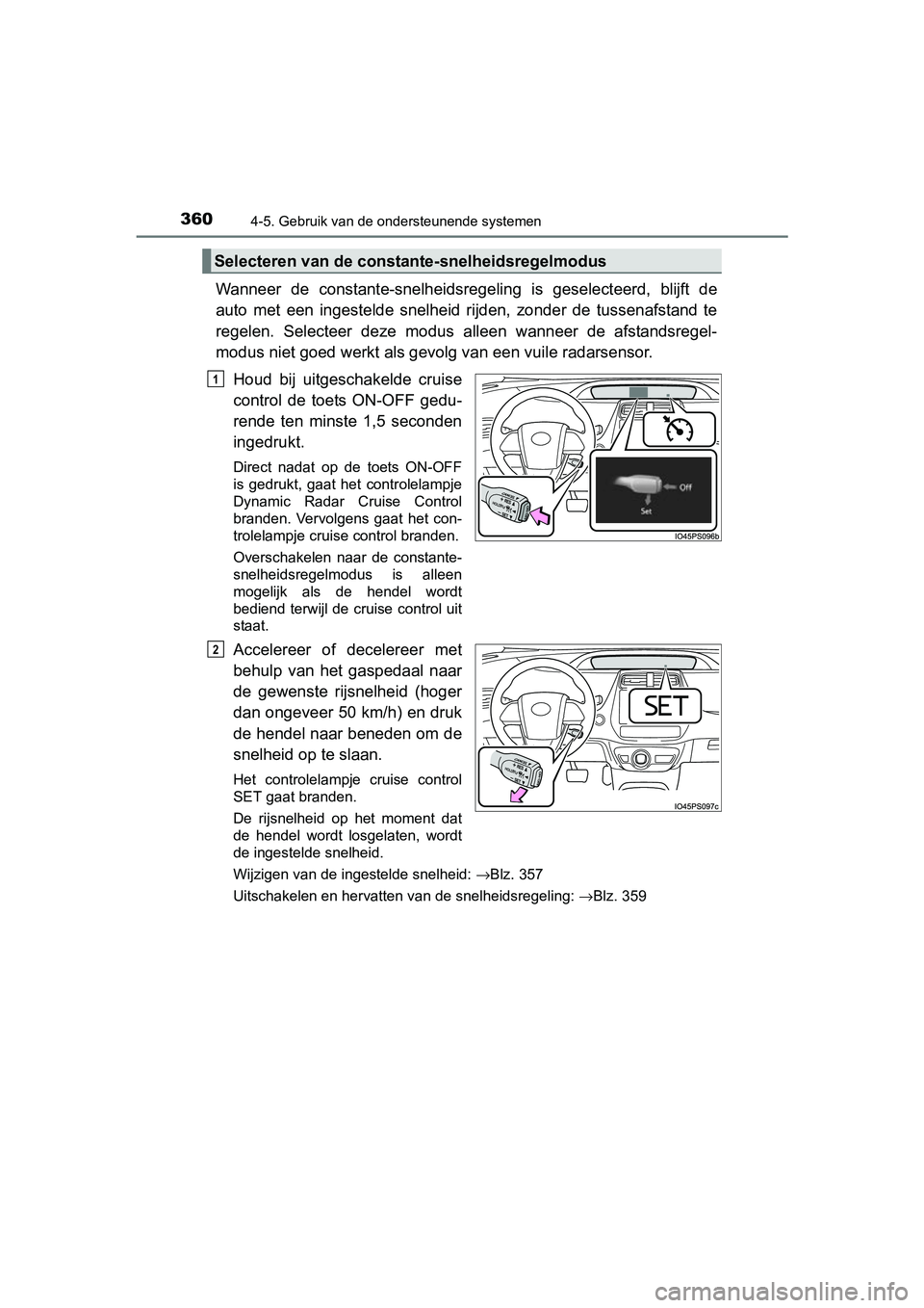 TOYOTA PRIUS 2015 Instructieboekje (in Dutch) 3604-5. Gebruik van de ondersteunende systemen
PRIUS_OM_OM47A31E_(EE)
Wanneer de constante-snelheidsregeling is geselecteerd, blijft de
auto met een ingestelde snelheid rijden, zonder de tussenafstand TOYOTA PRIUS 2015 Instructieboekje (in Dutch) 3604-5. Gebruik van de ondersteunende systemen
PRIUS_OM_OM47A31E_(EE)
Wanneer de constante-snelheidsregeling is geselecteerd, blijft de
auto met een ingestelde snelheid rijden, zonder de tussenafstand