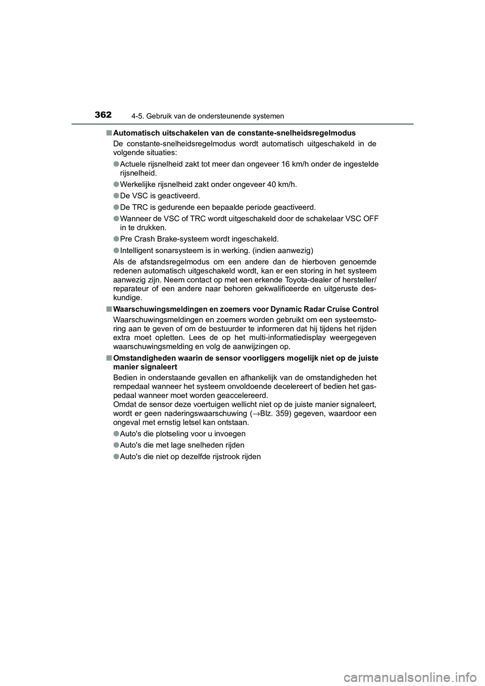 TOYOTA PRIUS 2015 Instructieboekje (in Dutch) 3624-5. Gebruik van de ondersteunende systemen
PRIUS_OM_OM47A31E_(EE)■
Automatisch uitschakelen van de constante-snelheidsregelmodus
De constante-snelheidsregelmodus wordt automatisch uitgeschakeld TOYOTA PRIUS 2015 Instructieboekje (in Dutch) 3624-5. Gebruik van de ondersteunende systemen
PRIUS_OM_OM47A31E_(EE)■
Automatisch uitschakelen van de constante-snelheidsregelmodus
De constante-snelheidsregelmodus wordt automatisch uitgeschakeld