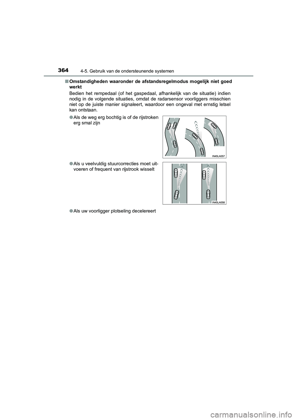 TOYOTA PRIUS 2015 Instructieboekje (in Dutch) 3644-5. Gebruik van de ondersteunende systemen
PRIUS_OM_OM47A31E_(EE)■
Omstandigheden waaronder de afstandsregelmodus mogelijk niet goed
werkt
Bedien het rempedaal (of het gaspedaal, afhankelijk van TOYOTA PRIUS 2015 Instructieboekje (in Dutch) 3644-5. Gebruik van de ondersteunende systemen
PRIUS_OM_OM47A31E_(EE)■
Omstandigheden waaronder de afstandsregelmodus mogelijk niet goed
werkt
Bedien het rempedaal (of het gaspedaal, afhankelijk van