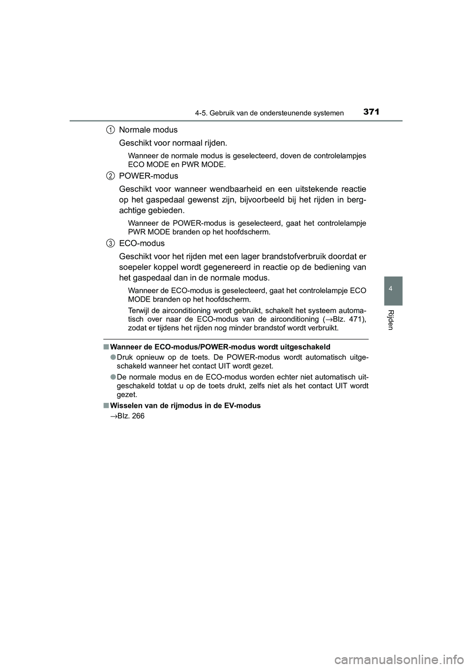 TOYOTA PRIUS 2015 Instructieboekje (in Dutch) 3714-5. Gebruik van de ondersteunende systemen
4
Rijden
PRIUS_OM_OM47A31E_(EE)
Normale modus
Geschikt voor normaal rijden.
Wanneer de normale modus is geselecteerd, doven de controlelampjes
ECO MODE e TOYOTA PRIUS 2015 Instructieboekje (in Dutch) 3714-5. Gebruik van de ondersteunende systemen
4
Rijden
PRIUS_OM_OM47A31E_(EE)
Normale modus
Geschikt voor normaal rijden.
Wanneer de normale modus is geselecteerd, doven de controlelampjes
ECO MODE e