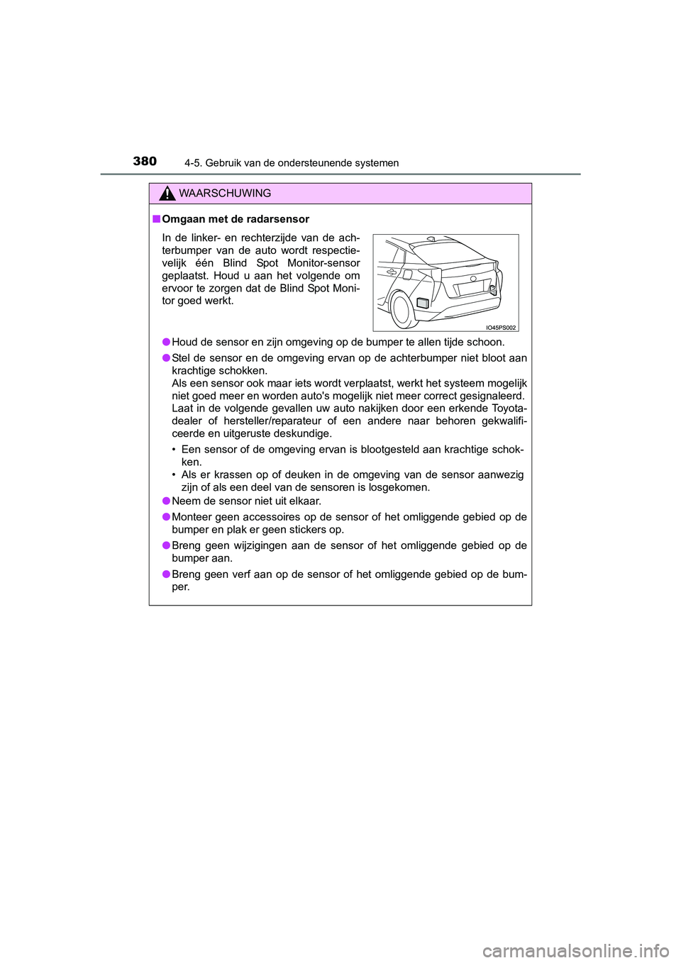 TOYOTA PRIUS 2015 Instructieboekje (in Dutch) 3804-5. Gebruik van de ondersteunende systemen
PRIUS_OM_OM47A31E_(EE)
WAARSCHUWING
■Omgaan met de radarsensor
● Houd de sensor en zijn omgeving op de bumper te allen tijde schoon.
● Stel de sens TOYOTA PRIUS 2015 Instructieboekje (in Dutch) 3804-5. Gebruik van de ondersteunende systemen
PRIUS_OM_OM47A31E_(EE)
WAARSCHUWING
■Omgaan met de radarsensor
● Houd de sensor en zijn omgeving op de bumper te allen tijde schoon.
● Stel de sens