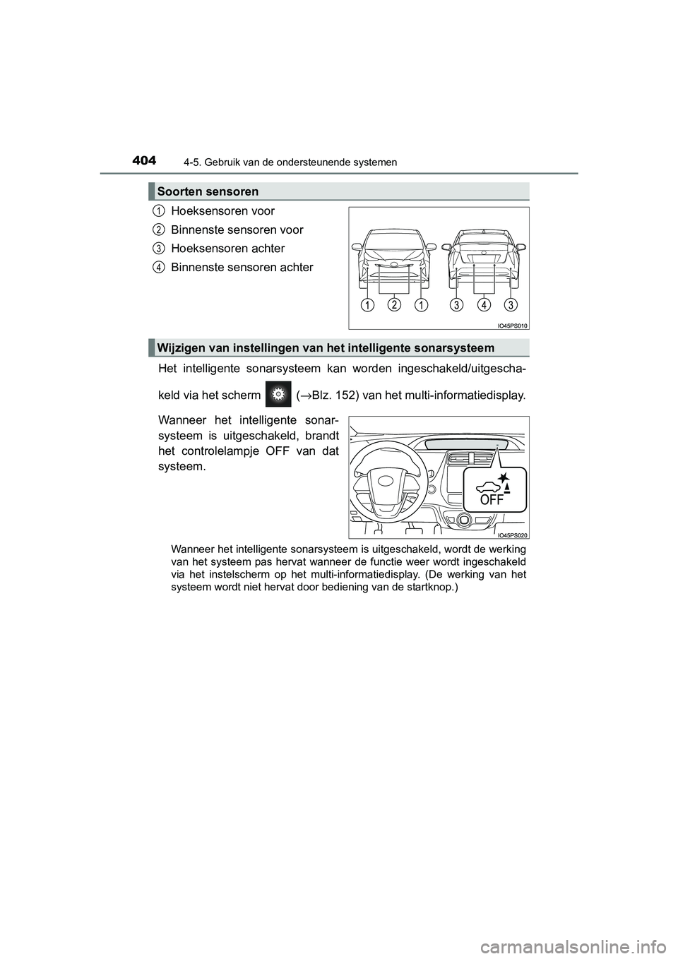 TOYOTA PRIUS 2015 Instructieboekje (in Dutch) 4044-5. Gebruik van de ondersteunende systemen
PRIUS_OM_OM47A31E_(EE)
Hoeksensoren voor
Binnenste sensoren voor
Hoeksensoren achter
Binnenste sensoren achter
Het intelligente sonarsysteem k an worden TOYOTA PRIUS 2015 Instructieboekje (in Dutch) 4044-5. Gebruik van de ondersteunende systemen
PRIUS_OM_OM47A31E_(EE)
Hoeksensoren voor
Binnenste sensoren voor
Hoeksensoren achter
Binnenste sensoren achter
Het intelligente sonarsysteem k an worden
