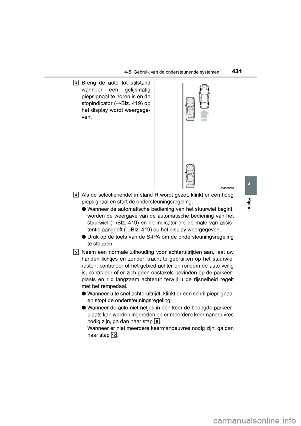 TOYOTA PRIUS 2015  Instructieboekje (in Dutch) 4314-5. Gebruik van de ondersteunende systemen
4
Rijden
PRIUS_OM_OM47A31E_(EE)
Breng de auto tot stilstand
wanneer een gelijkmatig
piepsignaal te horen is en de
stopindicator (→Blz. 419) op
het disp