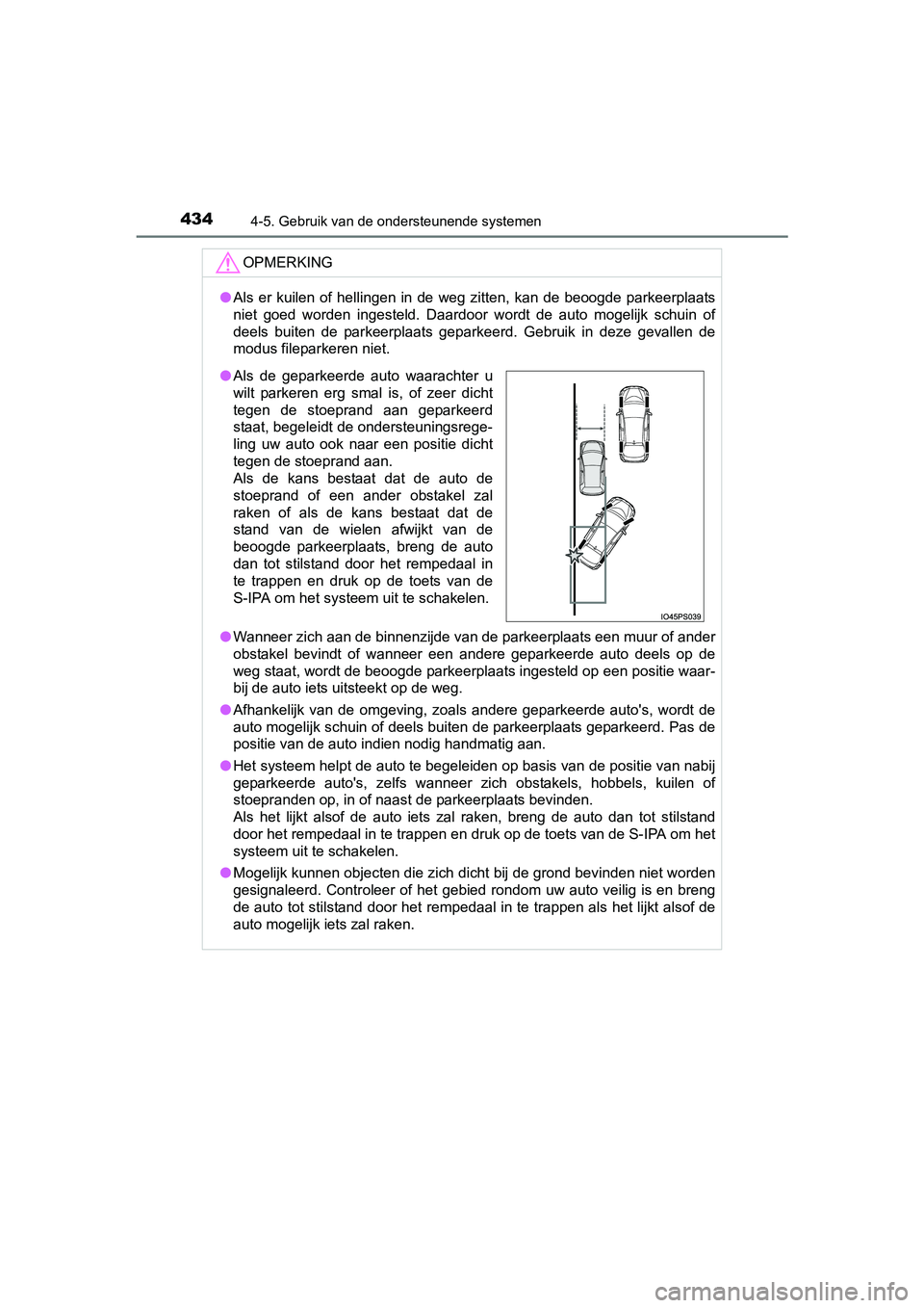 TOYOTA PRIUS 2015  Instructieboekje (in Dutch) 4344-5. Gebruik van de ondersteunende systemen
PRIUS_OM_OM47A31E_(EE)
OPMERKING
●Als er kuilen of hellingen in de weg zitten, kan de beoogde parkeerplaats
niet goed worden ingesteld. Daardoor wordt 