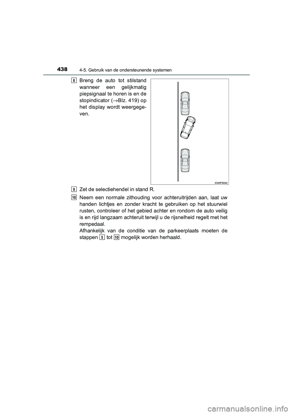 TOYOTA PRIUS 2015  Instructieboekje (in Dutch) 4384-5. Gebruik van de ondersteunende systemen
PRIUS_OM_OM47A31E_(EE)
Breng de auto tot stilstand
wanneer een gelijkmatig
piepsignaal te horen is en de
stopindicator (→Blz. 419) op
het display wordt
