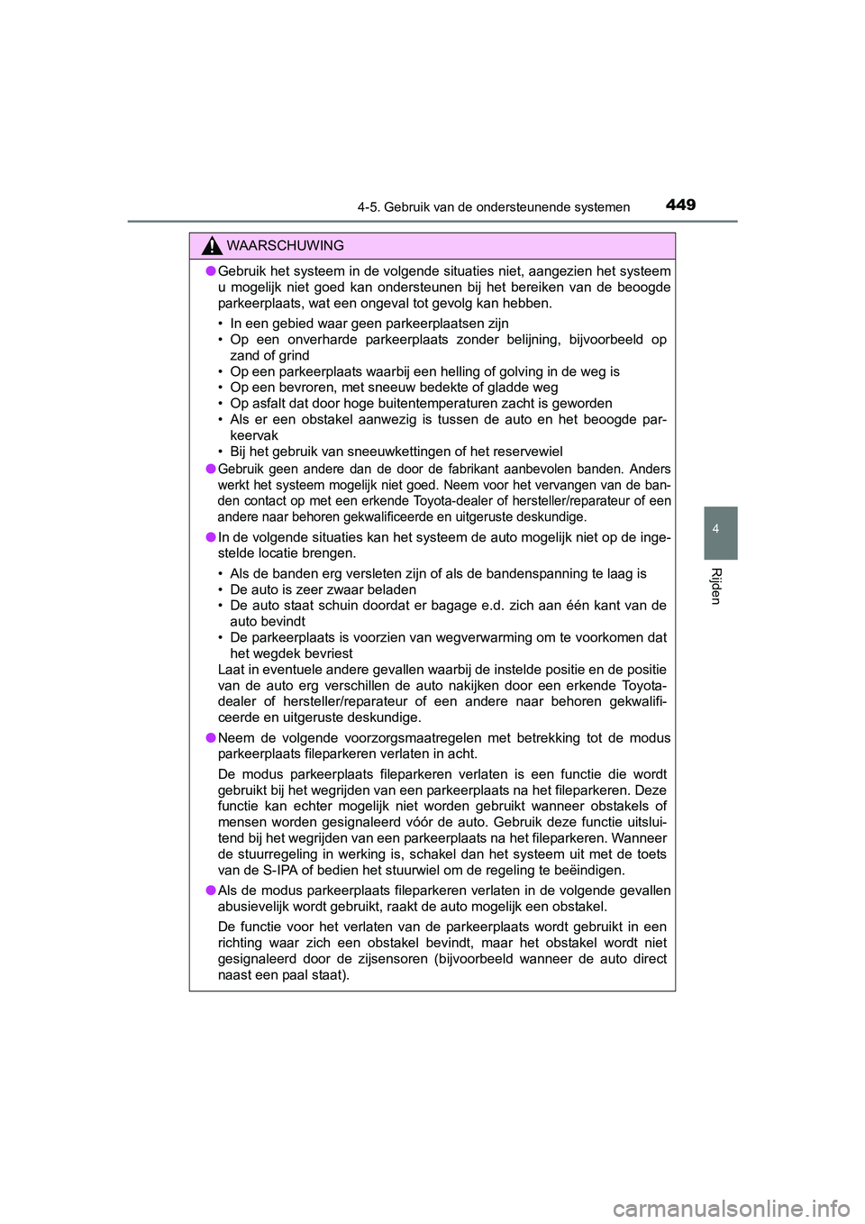 TOYOTA PRIUS 2015  Instructieboekje (in Dutch) 4494-5. Gebruik van de ondersteunende systemen
4
Rijden
PRIUS_OM_OM47A31E_(EE)
WAARSCHUWING
●Gebruik het systeem in de volgende situaties niet, aangezien het systeem
u mogelijk niet goed kan onderst
