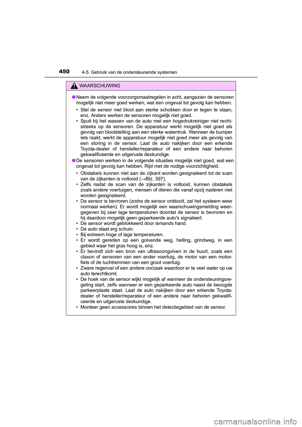 TOYOTA PRIUS 2015  Instructieboekje (in Dutch) 4504-5. Gebruik van de ondersteunende systemen
PRIUS_OM_OM47A31E_(EE)
WAARSCHUWING
●Neem de volgende voorzorgsmaatregelen in acht, aangezien de sensoren
mogelijk niet meer goed werken, wat een ongev
