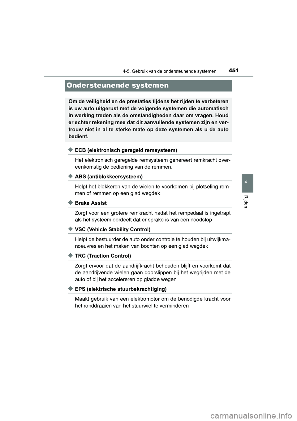 TOYOTA PRIUS 2015  Instructieboekje (in Dutch) 451
4
4-5. Gebruik van de ondersteunende systemen
Rijden
PRIUS_OM_OM47A31E_(EE)
Ondersteunende systemen
◆ECB (elektronisch geregeld remsysteem)
Het elektronisch geregelde remsysteem genereert remkra