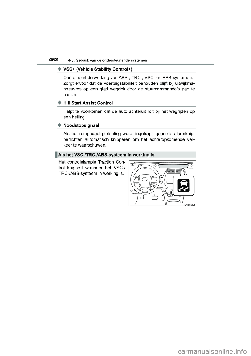 TOYOTA PRIUS 2015  Instructieboekje (in Dutch) 4524-5. Gebruik van de ondersteunende systemen
PRIUS_OM_OM47A31E_(EE)
◆VSC+ (Vehicle Stability Control+)
Coördineert de werking van ABS-, TRC-, VSC- en EPS-systemen.
Zorgt ervoor dat de voertuigsta