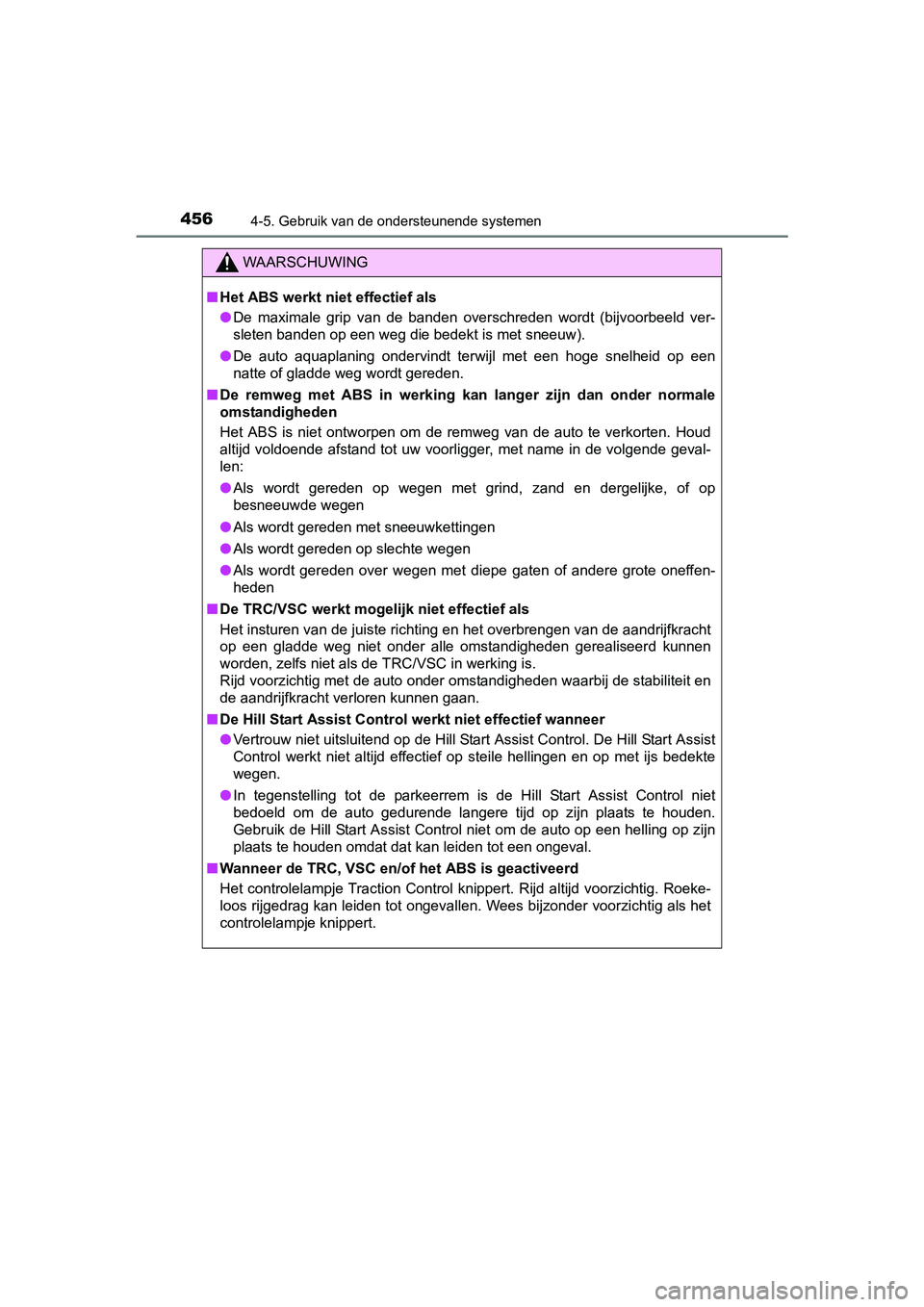 TOYOTA PRIUS 2015  Instructieboekje (in Dutch) 4564-5. Gebruik van de ondersteunende systemen
PRIUS_OM_OM47A31E_(EE)
WAARSCHUWING
■Het ABS werkt niet effectief als
● De maximale grip van de banden overschreden wordt (bijvoorbeeld ver-
sleten b