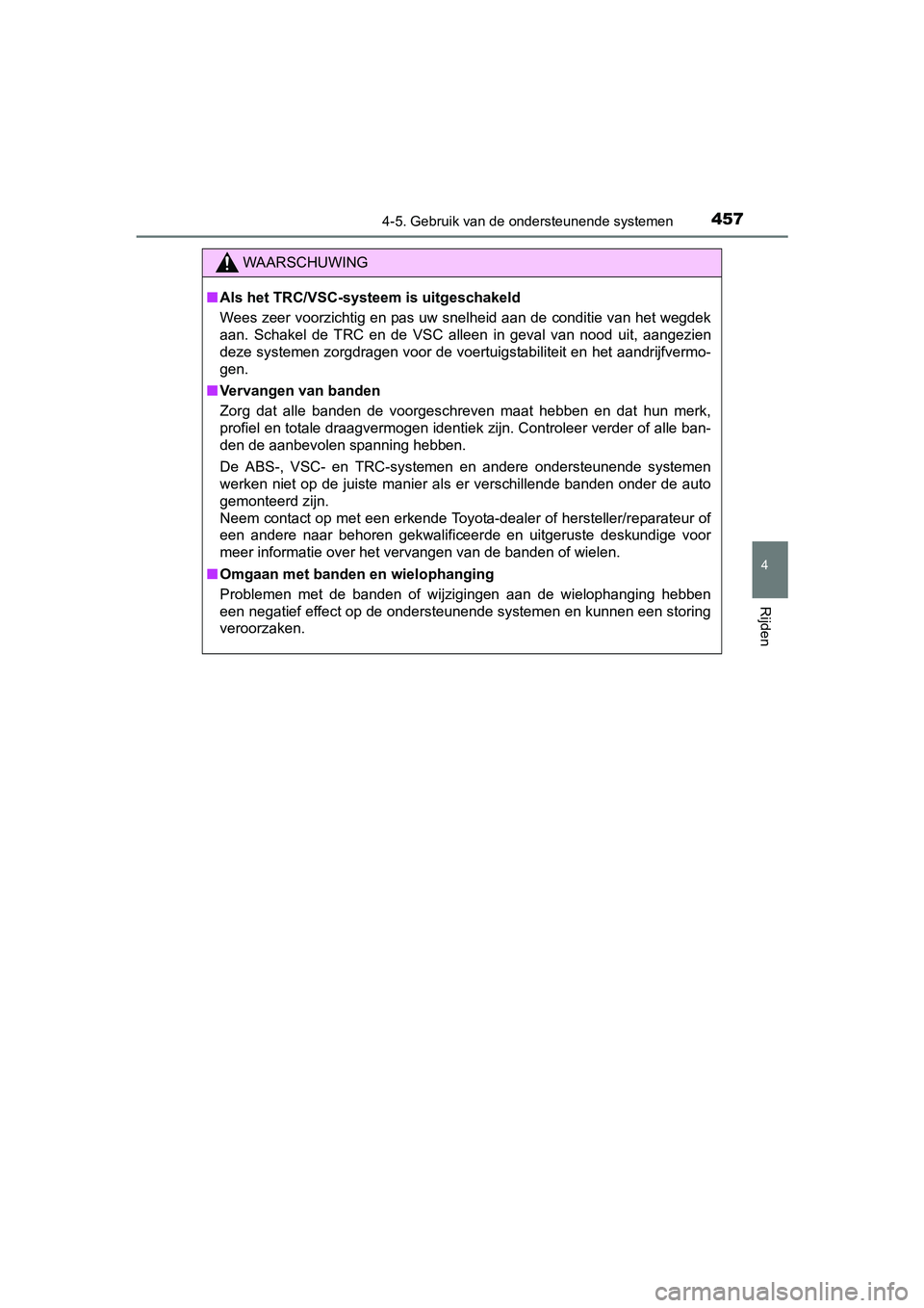 TOYOTA PRIUS 2015  Instructieboekje (in Dutch) 4574-5. Gebruik van de ondersteunende systemen
4
Rijden
PRIUS_OM_OM47A31E_(EE)
WAARSCHUWING
■Als het TRC/VSC-systeem is uitgeschakeld
Wees zeer voorzichtig en pas uw snelheid aan de conditie van het