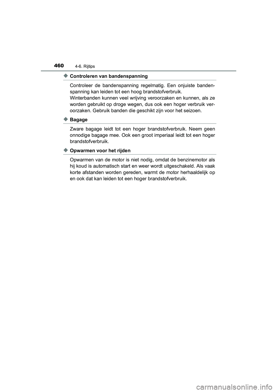 TOYOTA PRIUS 2015  Instructieboekje (in Dutch) 4604-6. Rijtips
PRIUS_OM_OM47A31E_(EE)
◆Controleren van bandenspanning
Controleer de bandenspanning regelmatig. Een onjuiste banden-
spanning kan leiden tot een hoog brandstofverbruik.
Winterbanden 