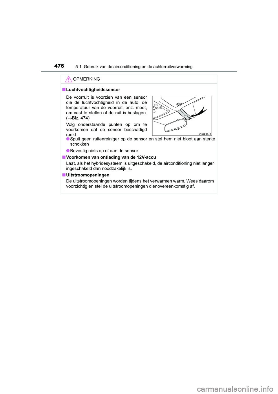 TOYOTA PRIUS 2015  Instructieboekje (in Dutch) 4765-1. Gebruik van de airconditioning en de achterruitverwarming
PRIUS_OM_OM47A31E_(EE)
OPMERKING
■Luchtvochtigheidssensor
● Spuit geen ruitenreiniger op de sensor en stel hem niet bloot aan ster