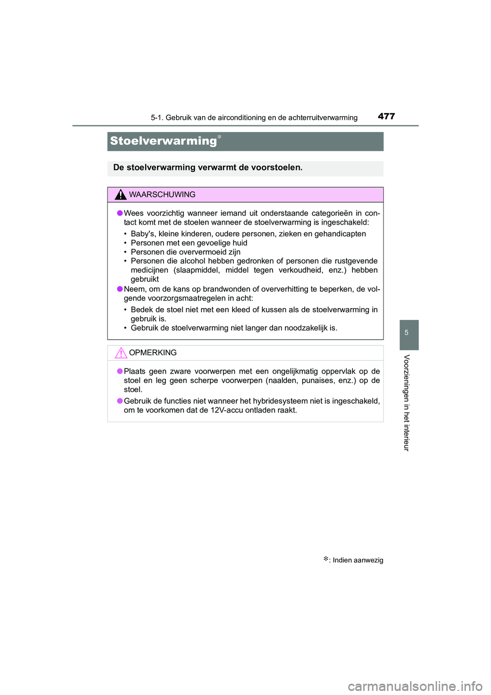 TOYOTA PRIUS 2015  Instructieboekje (in Dutch) 4775-1. Gebruik van de airconditioning en de achterruitverwarming
PRIUS_OM_OM47A31E_(EE)
5
Voorzieningen in het interieur
Stoelverwarming∗
∗: Indien aanwezig
De stoelverwarming verwarmt de voorsto