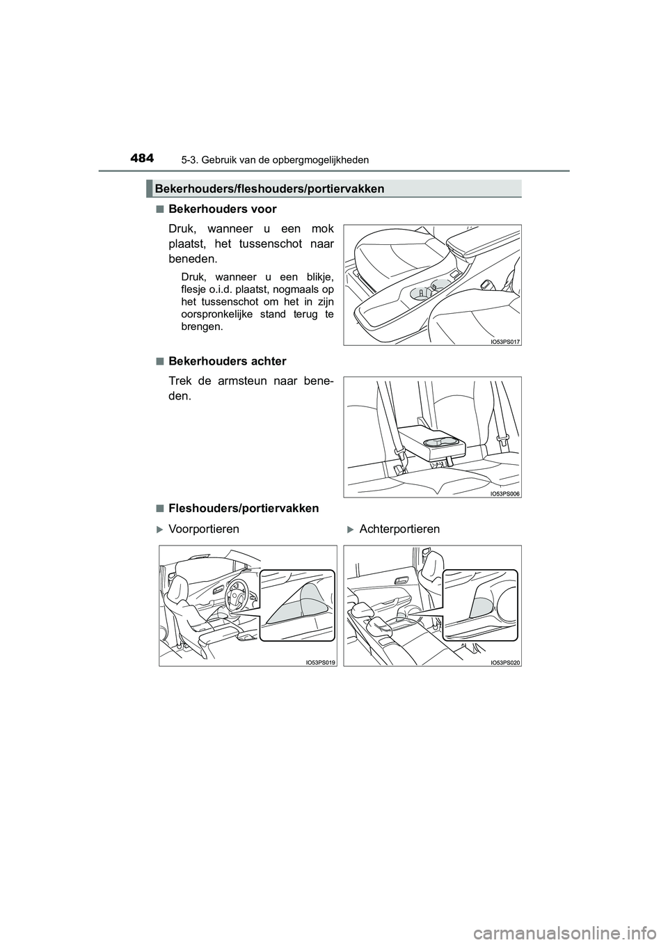 TOYOTA PRIUS 2015  Instructieboekje (in Dutch) 4845-3. Gebruik van de opbergmogelijkheden
PRIUS_OM_OM47A31E_(EE)■
Bekerhouders voor
Druk, wanneer u een mok
plaatst, het tussenschot naar
beneden.
Druk, wanneer u een blikje,
flesje o.i.d. plaatst,