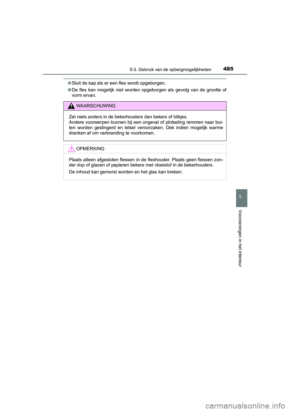 TOYOTA PRIUS 2015  Instructieboekje (in Dutch) 4855-3. Gebruik van de opbergmogelijkheden
PRIUS_OM_OM47A31E_(EE)
5
Voorzieningen in het interieur
●Sluit de kap als er een fles wordt opgeborgen.
● De fles kan mogelijk niet worden opgeborgen als