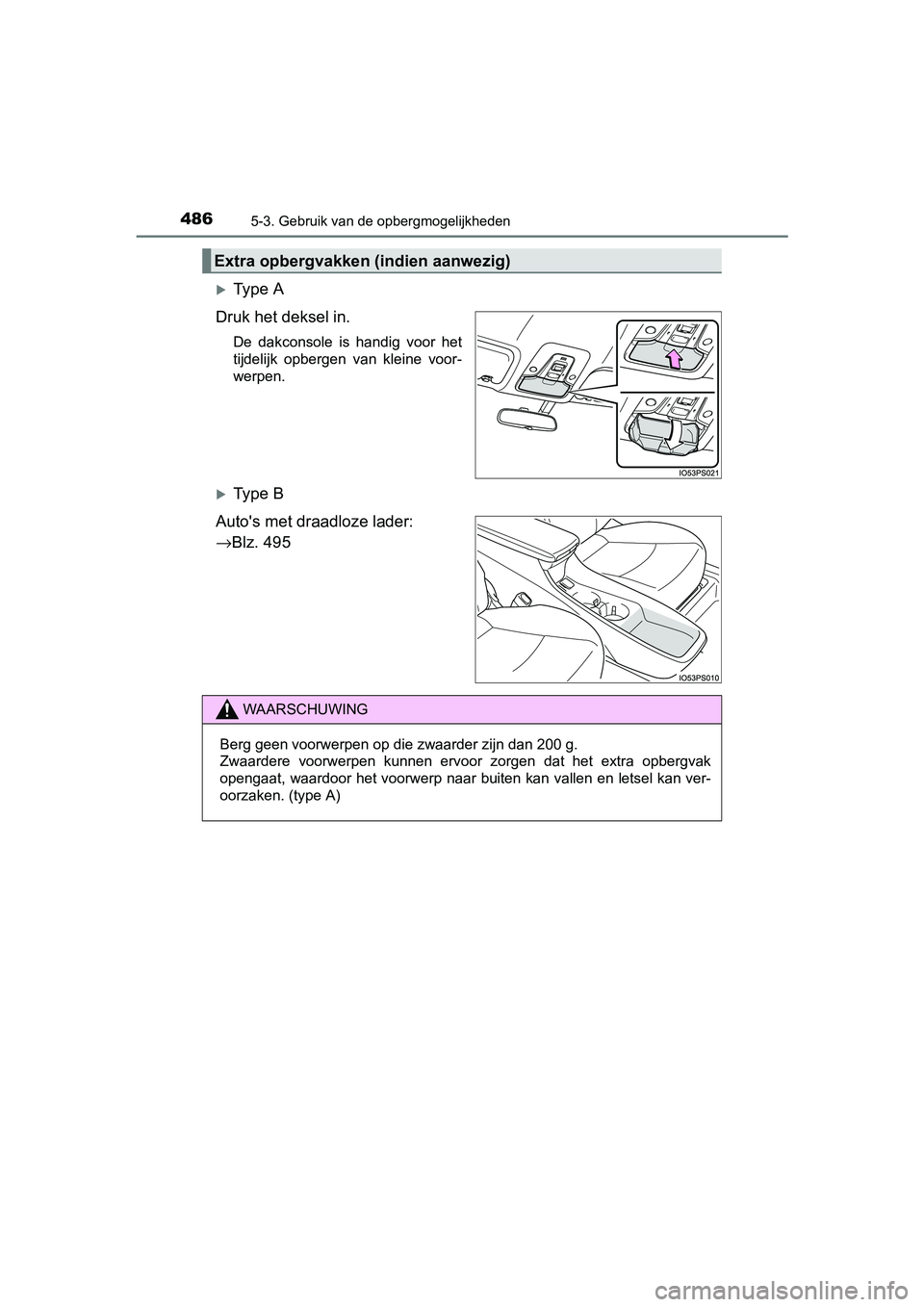 TOYOTA PRIUS 2015  Instructieboekje (in Dutch) 4865-3. Gebruik van de opbergmogelijkheden
PRIUS_OM_OM47A31E_(EE)
Ty p e  A
Druk het deksel in.
De dakconsole is handig voor het
tijdelijk opbergen van kleine voor-
werpen.
Ty p e  B
Autos met 