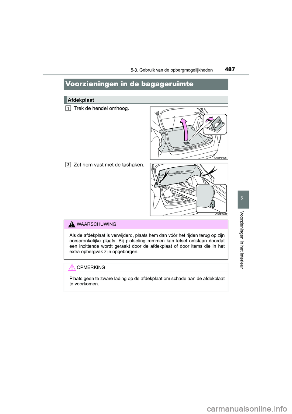 TOYOTA PRIUS 2015  Instructieboekje (in Dutch) 4875-3. Gebruik van de opbergmogelijkheden
PRIUS_OM_OM47A31E_(EE)
5
Voorzieningen in het interieur
Voorzieningen in de bagageruimte
Trek de hendel omhoog.
Zet hem vast met de tashaken.
Afdekplaat
1
2
