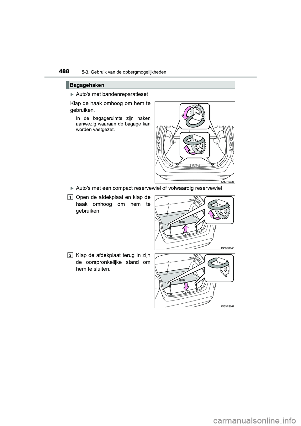 TOYOTA PRIUS 2015  Instructieboekje (in Dutch) 4885-3. Gebruik van de opbergmogelijkheden
PRIUS_OM_OM47A31E_(EE)
Autos met bandenreparatieset
Klap de haak omhoog om hem te
gebruiken.
In de bagageruimte zijn haken
aanwezig waaraan de bagage kan