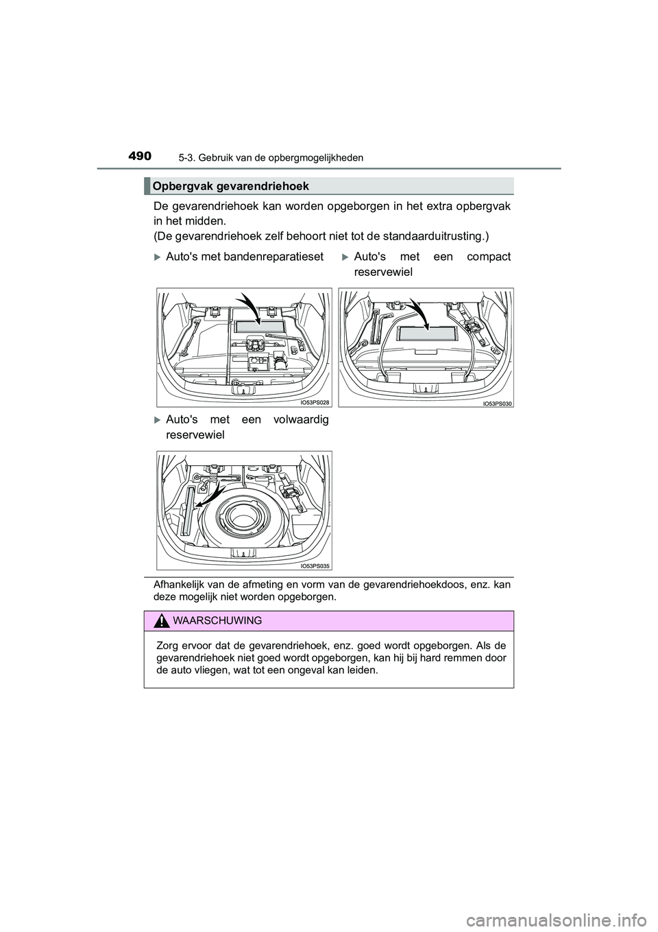 TOYOTA PRIUS 2015  Instructieboekje (in Dutch) 4905-3. Gebruik van de opbergmogelijkheden
PRIUS_OM_OM47A31E_(EE)
De gevarendriehoek kan worden opgeborgen in het extra opbergvak
in het midden.
(De gevarendriehoek zelf behoort niet tot de standaardu