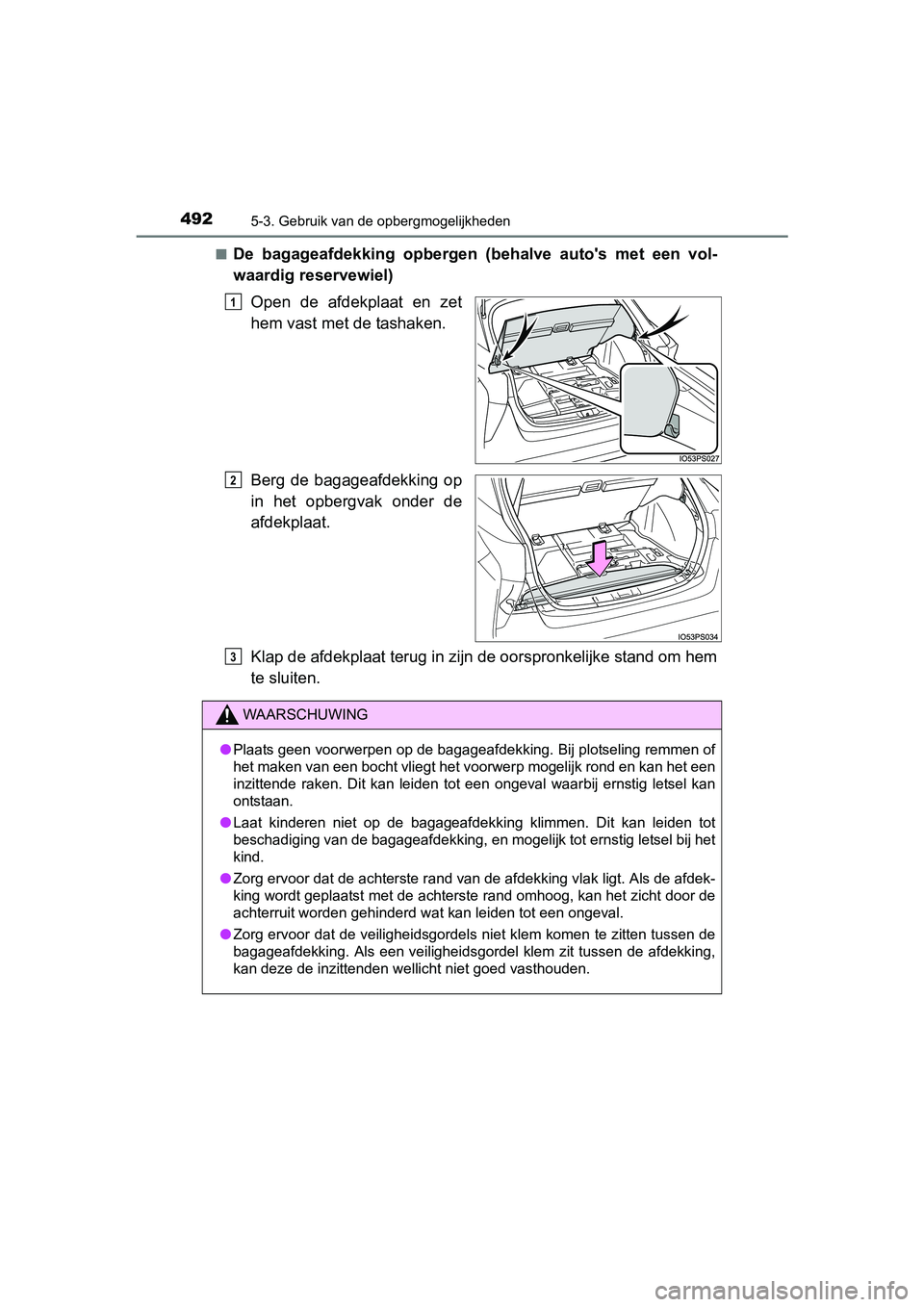 TOYOTA PRIUS 2015  Instructieboekje (in Dutch) 4925-3. Gebruik van de opbergmogelijkheden
PRIUS_OM_OM47A31E_(EE)■
De bagageafdekking opbergen (b
ehalve autos met een vol-
waardig reservewiel)
Open de afdekplaat en zet
hem vast met de tashaken.
