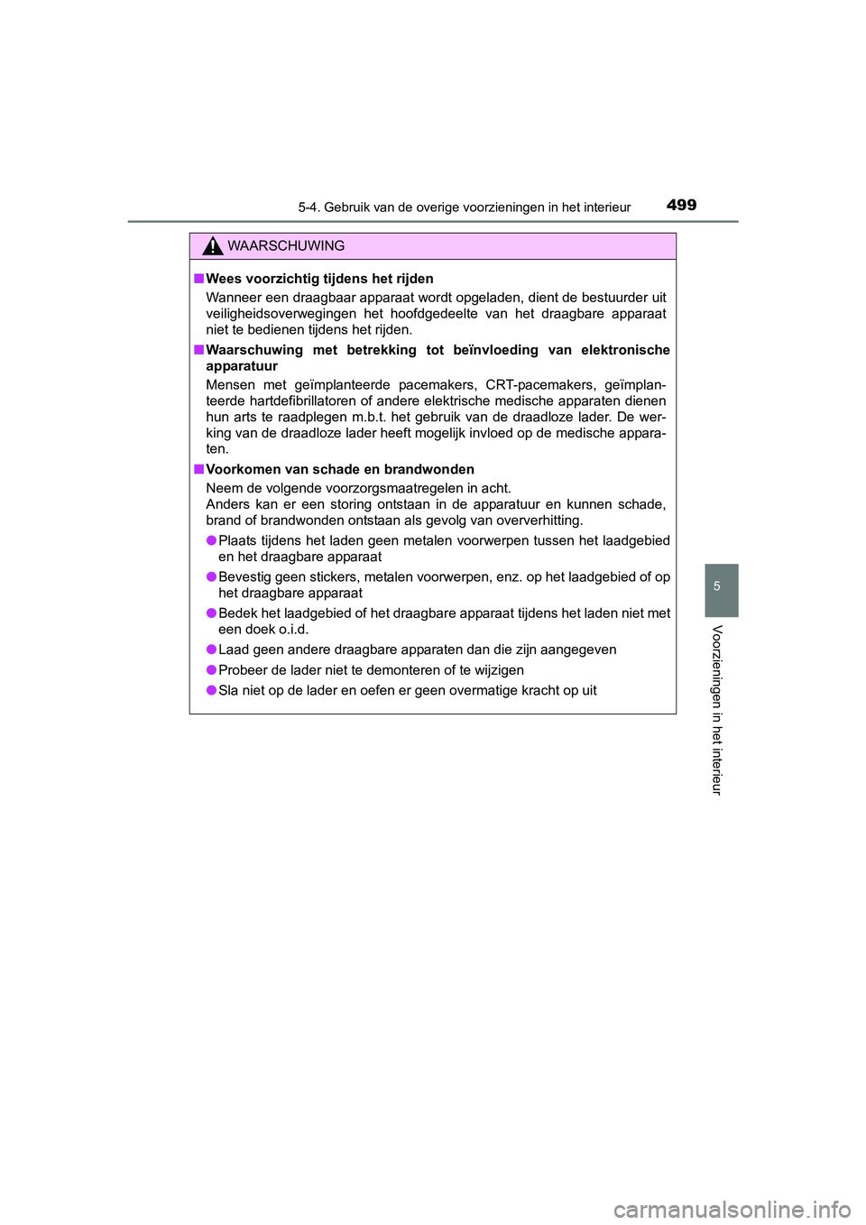 TOYOTA PRIUS 2015  Instructieboekje (in Dutch) 4995-4. Gebruik van de overige voorzieningen in het interieur
PRIUS_OM_OM47A31E_(EE)
5
Voorzieningen in het interieur
WAARSCHUWING
■Wees voorzichtig tijdens het rijden
Wanneer een draagbaar apparaat