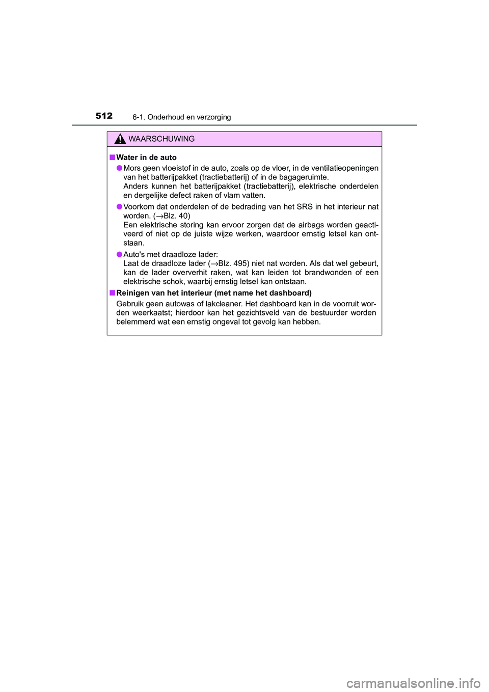 TOYOTA PRIUS 2015  Instructieboekje (in Dutch) 5126-1. Onderhoud en verzorging
PRIUS_OM_OM47A31E_(EE)
WAARSCHUWING
■Water in de auto
● Mors geen vloeistof in de auto, zoals op de vloer, in de ventilatieopeningen
van het batterijpakket (tractie