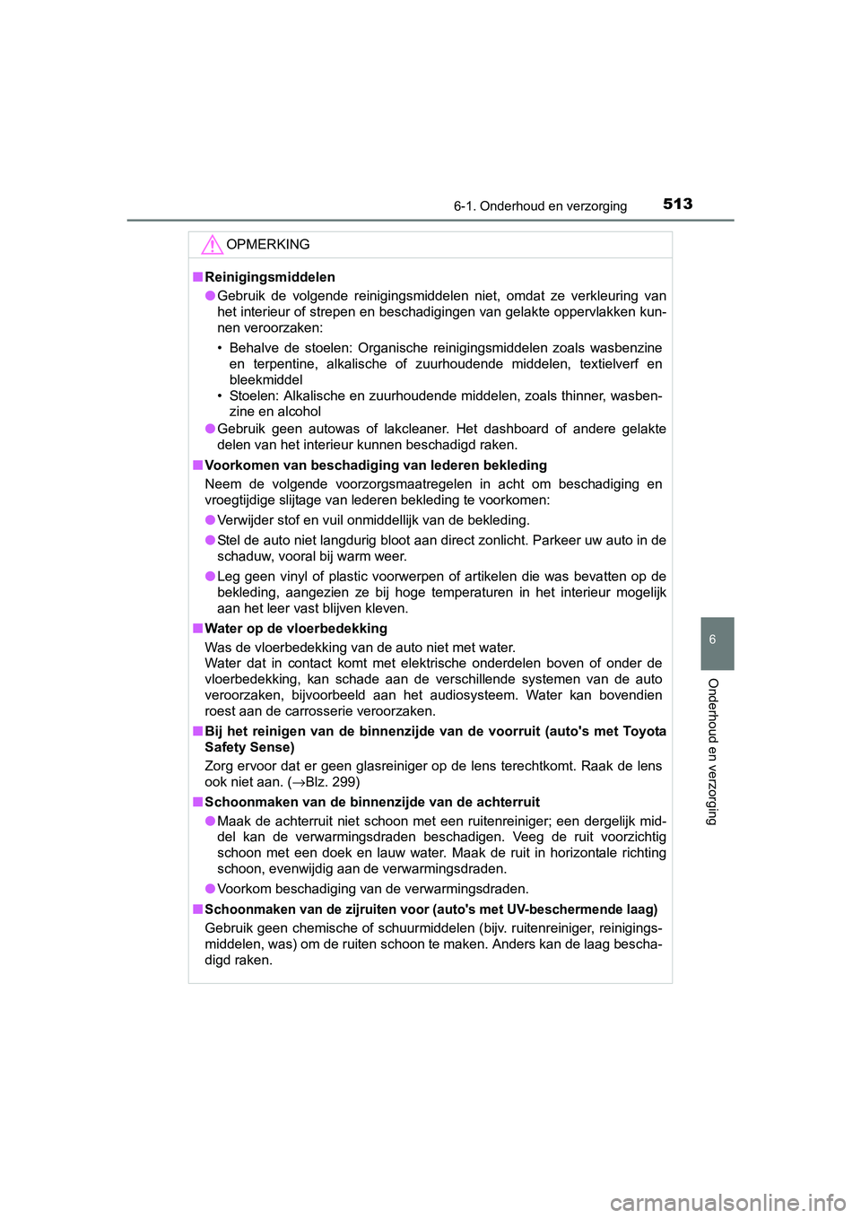 TOYOTA PRIUS 2015  Instructieboekje (in Dutch) 5136-1. Onderhoud en verzorging
PRIUS_OM_OM47A31E_(EE)
6
Onderhoud en verzorging
OPMERKING
■Reinigingsmiddelen
● Gebruik de volgende reinigingsmiddelen niet, omdat ze verkleuring van
het interieur