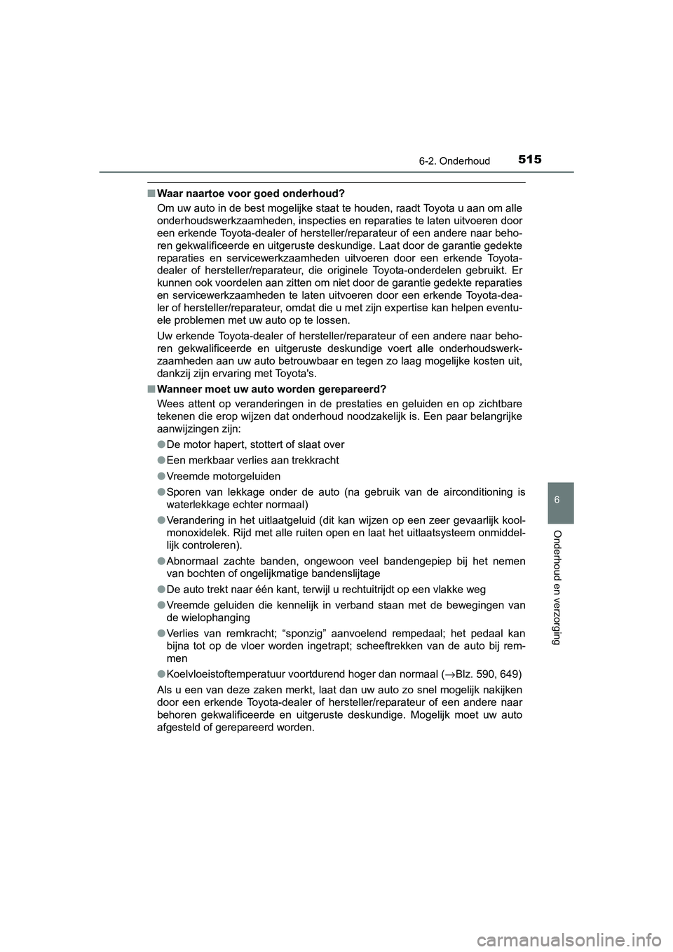 TOYOTA PRIUS 2015  Instructieboekje (in Dutch) 5156-2. Onderhoud
PRIUS_OM_OM47A31E_(EE)
6
Onderhoud en verzorging
■Waar naartoe voor goed onderhoud?
Om uw auto in de best mogelijke staat te houden, raadt Toyota u aan om alle
onderhoudswerkzaamhe