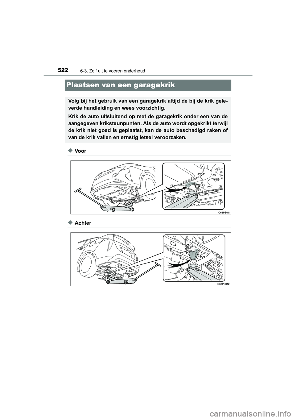 TOYOTA PRIUS 2015  Instructieboekje (in Dutch) 5226-3. Zelf uit te voeren onderhoud
PRIUS_OM_OM47A31E_(EE)
Plaatsen van een garagekrik
◆Voor
◆Achter
Volg bij het gebruik van een garagekrik altijd de bij de krik gele-
verde handleiding en wees 
