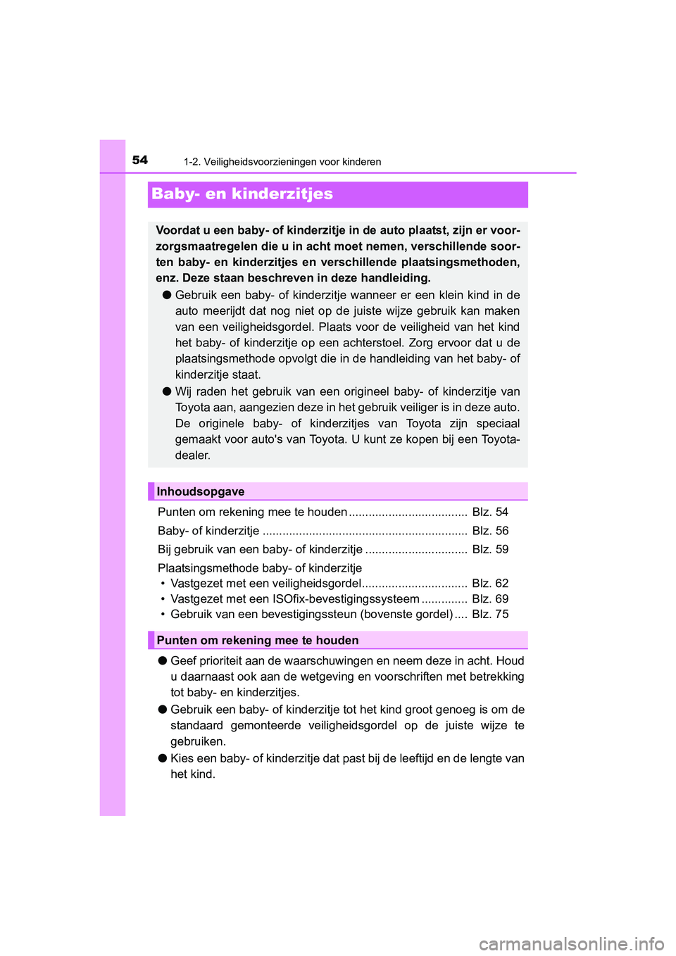 TOYOTA PRIUS 2016 Instructieboekje (in Dutch) 541-2. Veiligheidsvoorzieningen voor kinderen
PRIUS_OM_OM47A31E_(EE)
Baby- en kinderzitjes
Punten om rekening mee te houden .................................... Blz. 54
Baby- of kinderzitje ......... TOYOTA PRIUS 2016 Instructieboekje (in Dutch) 541-2. Veiligheidsvoorzieningen voor kinderen
PRIUS_OM_OM47A31E_(EE)
Baby- en kinderzitjes
Punten om rekening mee te houden .................................... Blz. 54
Baby- of kinderzitje .........
