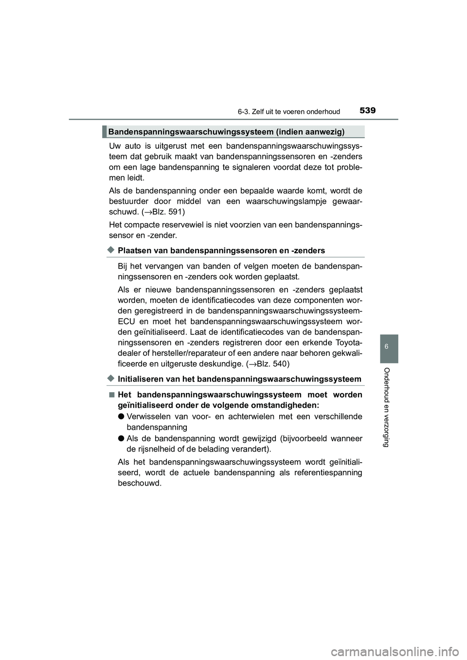 TOYOTA PRIUS 2015  Instructieboekje (in Dutch) 5396-3. Zelf uit te voeren onderhoud
PRIUS_OM_OM47A31E_(EE)
6
Onderhoud en verzorging
Uw auto is uitgerust met een bandenspanningswaarschuwingssys-
teem dat gebruik maakt van band enspanningssensoren 