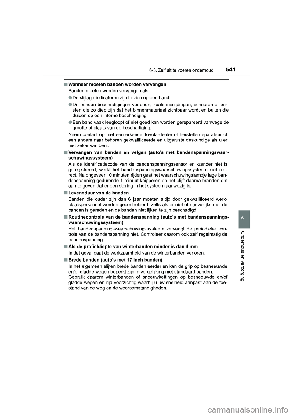 TOYOTA PRIUS 2015  Instructieboekje (in Dutch) 5416-3. Zelf uit te voeren onderhoud
PRIUS_OM_OM47A31E_(EE)
6
Onderhoud en verzorging
■Wanneer moeten banden worden vervangen
Banden moeten worden vervangen als:
●De slijtage-indicatoren zijn te z