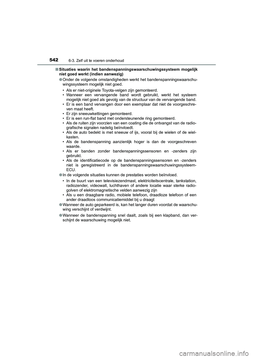 TOYOTA PRIUS 2015  Instructieboekje (in Dutch) 5426-3. Zelf uit te voeren onderhoud
PRIUS_OM_OM47A31E_(EE)■
Situaties waarin het bandenspan ningswaarschuwingssysteem mogelijk
niet goed werkt (indien aanwezig)
● Onder de volgende omstandigheden