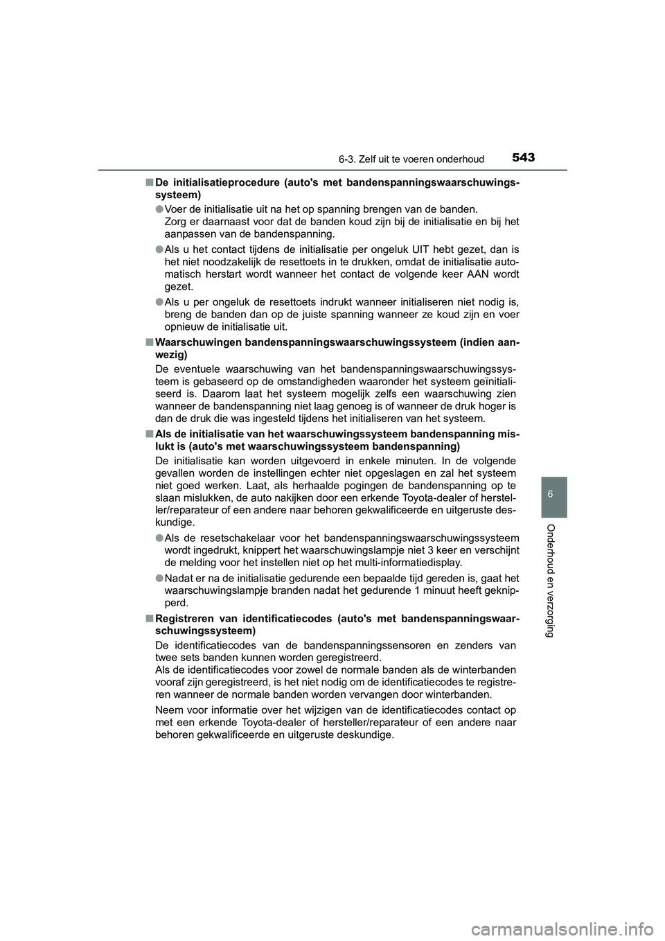 TOYOTA PRIUS 2015  Instructieboekje (in Dutch) 5436-3. Zelf uit te voeren onderhoud
PRIUS_OM_OM47A31E_(EE)
6
Onderhoud en verzorging
■De initialisatieprocedure (autos  met bandenspanningswaarschuwings-
systeem)
● Voer de initialisatie uit na 