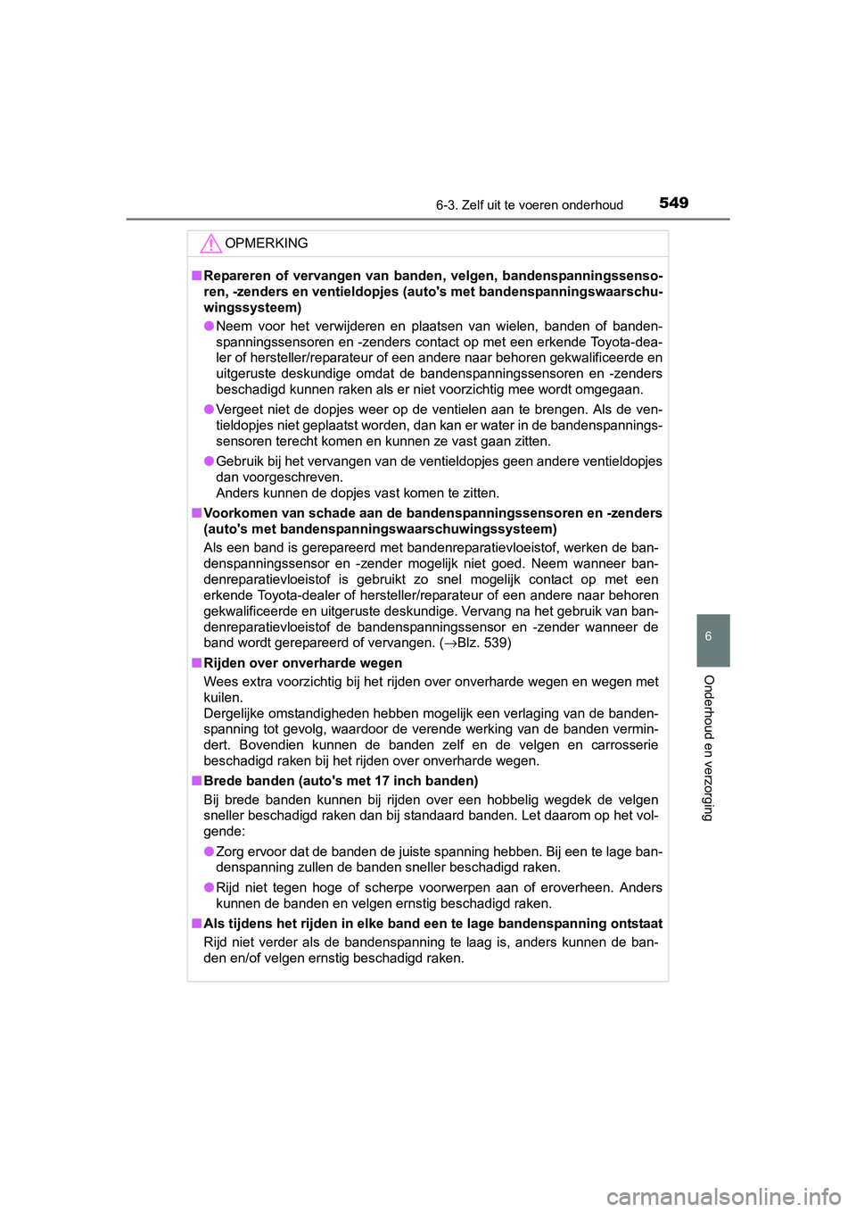 TOYOTA PRIUS 2015  Instructieboekje (in Dutch) 5496-3. Zelf uit te voeren onderhoud
PRIUS_OM_OM47A31E_(EE)
6
Onderhoud en verzorging
OPMERKING
■Repareren of vervangen van banden, velgen, bandenspanningssenso-
ren, -zenders en ventieldopjes (a ut